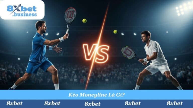 Kèo Moneyline Quần Vợt Là Gì? Hướng Dẫn Soi Kèo Thắng Lớn Tại 8Xbet