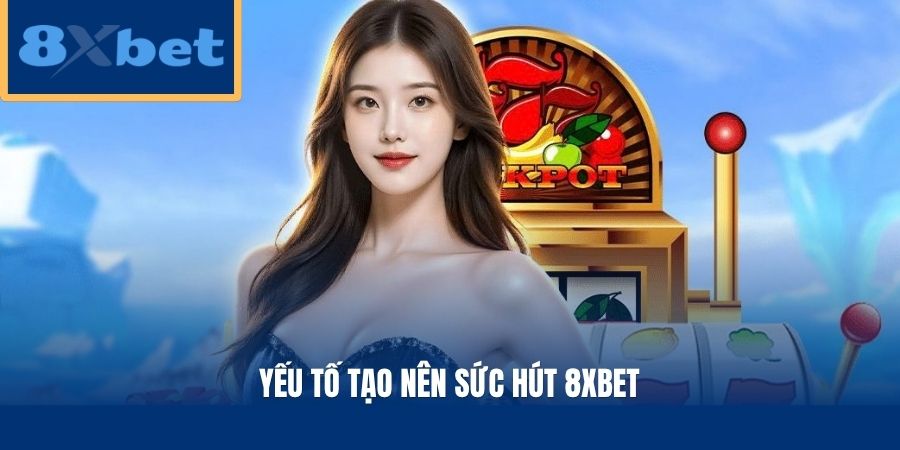 Yếu tố tạo nên sức hút 8xbet